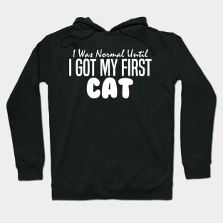 I Was Normal Until I Got My First Cat Hoodie